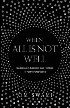When All Is Not Well: Depression And Sadness - A Yogic Perspective When All Is Not Well: Depression And Sadness - A Yogic Perspective