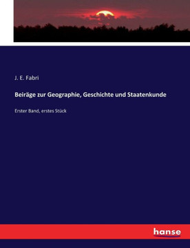 Beir?ge zur Geographie, Geschichte und Staatenkunde: Erster Band, erstes St?ck