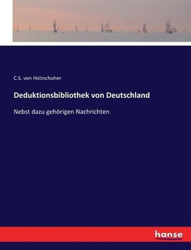 Deduktionsbibliothek von Deutschland: Nebst dazu geh?rigen Nachrichten