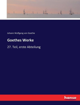 Goethes Werke: 27. Teil, erste Abteilung