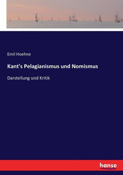 Kant's Pelagianismus und Nomismus: Darstellung und Kritik Kant's Pelagianismus und Nomismus: Darstellung und Kritik