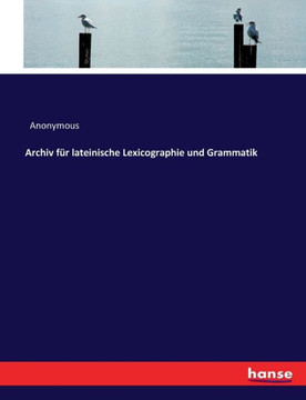 Archiv f?r lateinische Lexicographie und Grammatik Archiv f?r lateinische Lexicographie und Grammatik