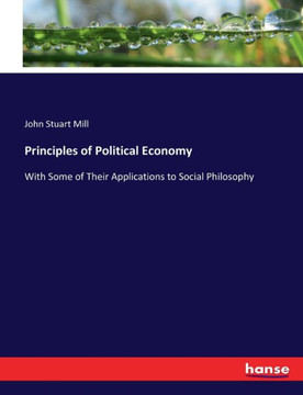 Principles of Political Economy: With Some of Their Applications to Social Philosophy