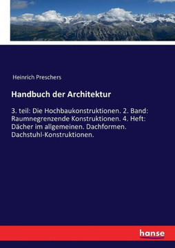 Handbuch der Architektur: 3. teil: Die Hochbaukonstruktionen. 2. Band: Raumnegrenzende Konstruktionen. 4. Heft: D?cher im allgemeinen. Dachforme