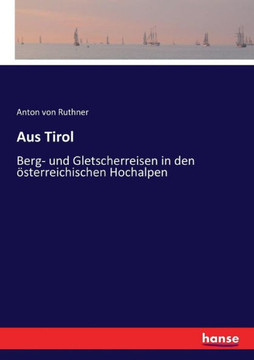 Aus Tirol: Berg- und Gletscherreisen in den ?sterreichischen Hochalpen Aus Tirol: Berg- und Gletscherreisen in den ?sterreichischen Hochalpen