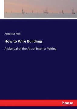 How to Wire Buildings: A Manual of the Art of Interior Wiring