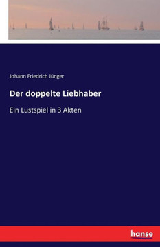 Der doppelte Liebhaber: Ein Lustspiel in 3 Akten