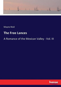 The Free Lances: A Romance of the Mexican Valley - Vol. III