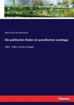 Die politischen Reden im preu?ischen Landtage: 1862 - 1865. Zweite Auflage