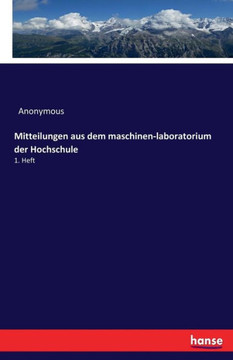 Mitteilungen aus dem maschinen-laboratorium der Hochschule: 1. Heft