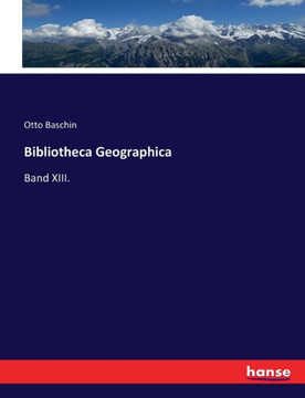 Bibliotheca Geographica: Band XIII.