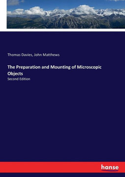 The Preparation and Mounting of Microscopic Objects: Second Edition
