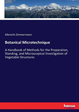 Botanical Microtechnique: A Handbook of Methods for the Preparation, Standing, and Microscopical Investigation of Vegetable Structures