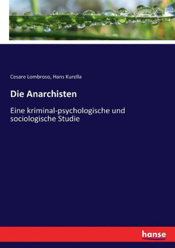 Die Anarchisten: Eine kriminal-psychologische und sociologische Studie Die Anarchisten: Eine kriminal-psychologische und sociologische Studie