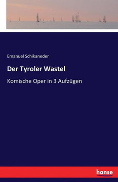Der Tyroler Wastel: Komische Oper in 3 Aufz?gen
