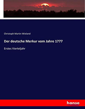 Der deutsche Merkur vom Jahre 1777: Erstes Vierteljahr