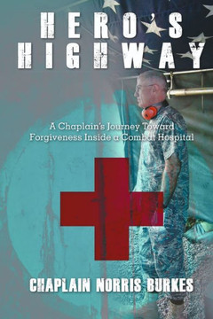 Hero's Highway: A Chaplain's Journey Toward Forgiveness Inside A Combat Hospital