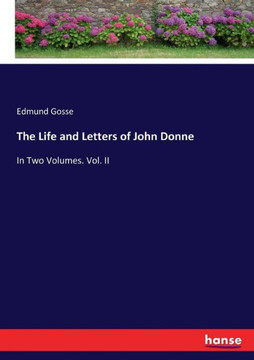 The Life and Letters of John Donne: In Two Volumes. Vol. II