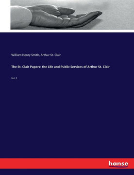 The St. Clair Papers: the Life and Public Services of Arthur St. Clair: Vol. 2