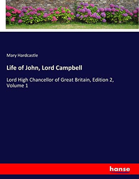 Life of John, Lord Campbell: Lord High Chancellor of Great Britain, Edition 2, Volume 1