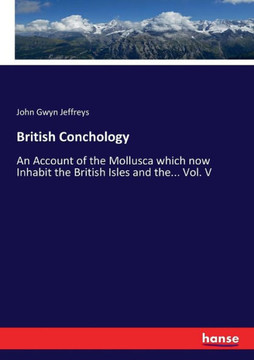 British Conchology: An Account of the Mollusca which now Inhabit the British Isles and the... Vol. V