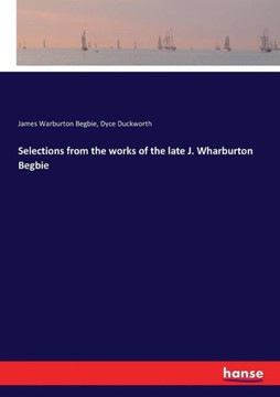 Selections from the works of the late J. Wharburton Begbie