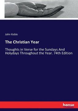 The Christian Year: Thoughts in Verse for the Sundays And Holydays Throughout the Year. 74th Edition