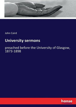 University sermons: preached before the University of Glasgow, 1873-1898