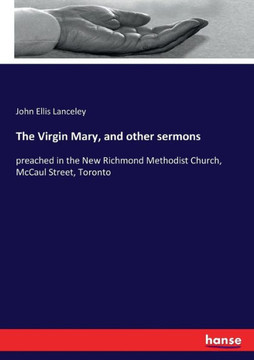 The Virgin Mary, and other sermons: preached in the New Richmond Methodist Church, McCaul Street, Toronto