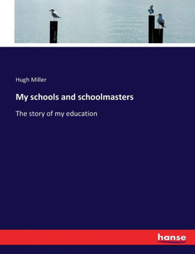 My schools and schoolmasters: The story of my education