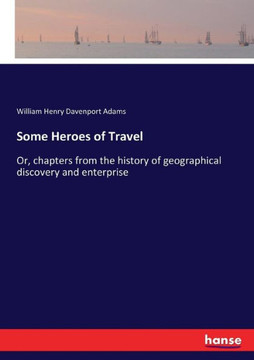 Some Heroes of Travel: Or, chapters from the history of geographical discovery and enterprise