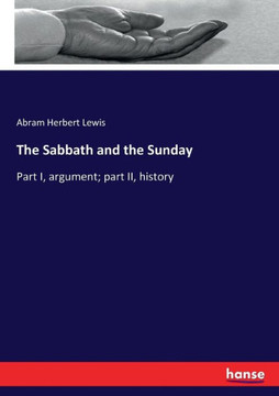 The Sabbath and the Sunday: Part I, argument; part II, history