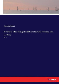 Remarks on a Tour through the Different Countries of Europe, Asia, and Africa: Vol. II