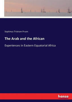 The Arab and the African: Experiences in Eastern Equatorial Africa The Arab and the African: Experiences in Eastern Equatorial Africa