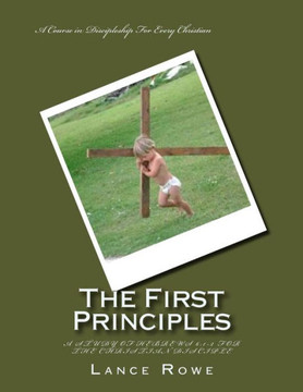 The First Principles: -A Study Of Hebrews 6:1-2 For The Christian Disciple