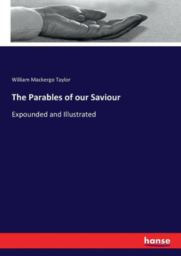 The Parables of our Saviour: Expounded and Illustrated