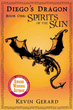 Diego's Dragon, Book One: Spirits Of The Sun Diego's Dragon, Book One: Spirits Of The Sun