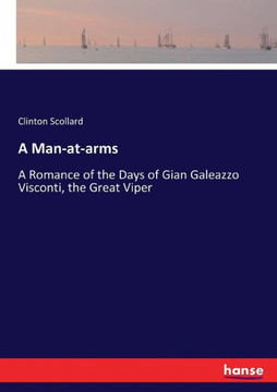 A Man-at-arms: A Romance of the Days of Gian Galeazzo Visconti, the Great Viper
