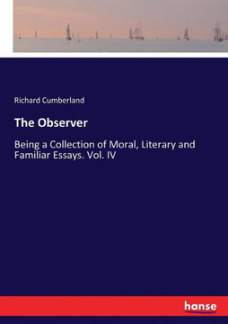 The Observer: Being a Collection of Moral, Literary and Familiar Essays. Vol. IV