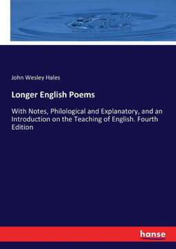 Longer English Poems: With Notes, Philological and Explanatory, and an Introduction on the Teaching of English. Fourth Edition