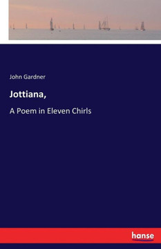Jottiana,: A Poem in Eleven Chirls