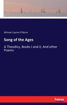 Song of the Ages: A Theodicy, Books I and II, And other Poems