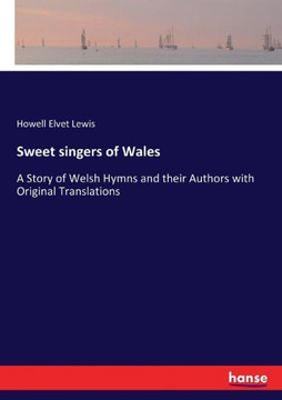 Sweet singers of Wales: A Story of Welsh Hymns and their Authors with Original Translations