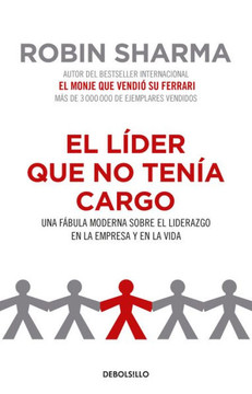 El Líder Que No Tenía Cargo: Una Fábula Moderna Sobre El Liderazgo En La Empresa Y En La Vida / The Leader Who Had No Title (Spanish Edition)