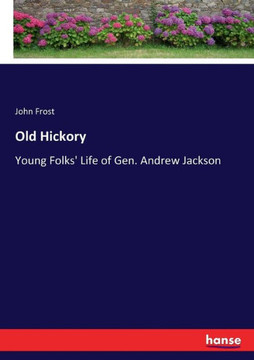 Old Hickory: Young Folks' Life of Gen. Andrew Jackson