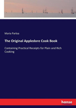 The Original Appledore Cook Book: Containing Practical Receipts for Plain and Rich Cooking