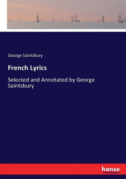 French Lyrics: Selected and Annotated by George Saintsbury