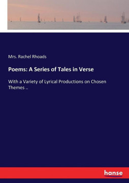 Poems: A Series of Tales in Verse: With a Variety of Lyrical Productions on Chosen Themes ..