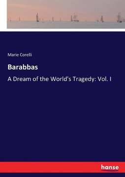 Barabbas: A Dream of the World's Tragedy: Vol. I