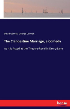 The Clandestine Marriage, a Comedy: As it is Acted at the Theatre-Royal in Drury-Lane